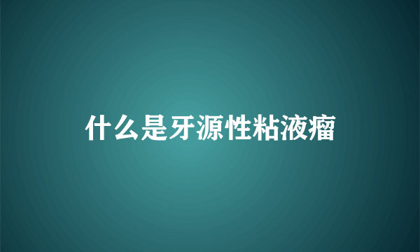 什么是牙源性粘液瘤