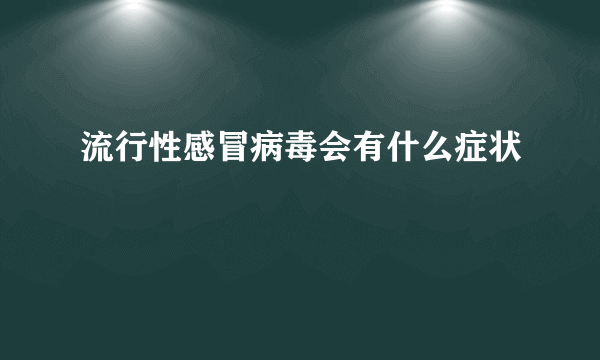 流行性感冒病毒会有什么症状