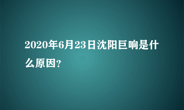 2020年6月23日沈阳巨响是什么原因？