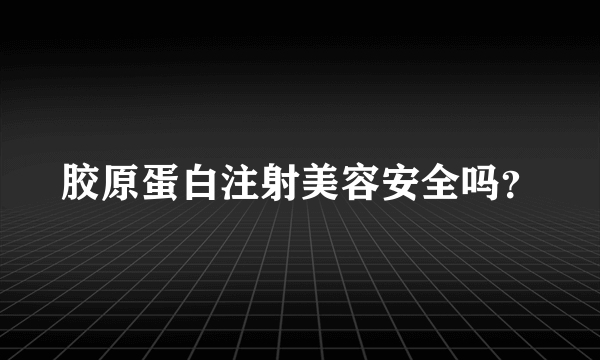 胶原蛋白注射美容安全吗？