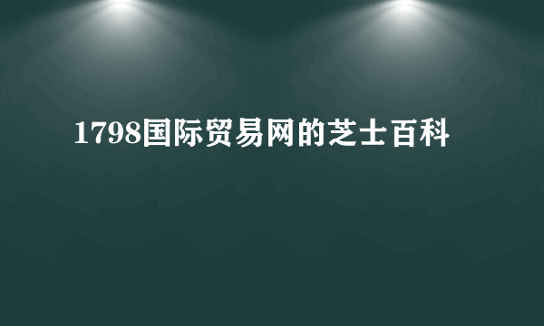 1798国际贸易网的芝士百科