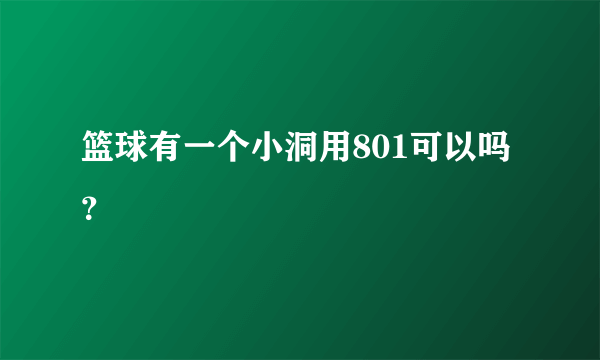 篮球有一个小洞用801可以吗？