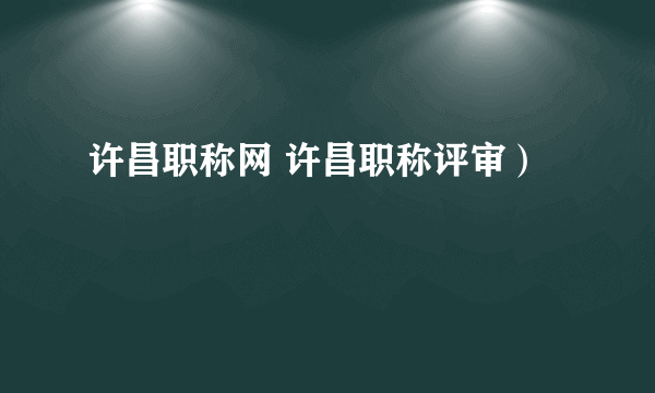 许昌职称网 许昌职称评审）