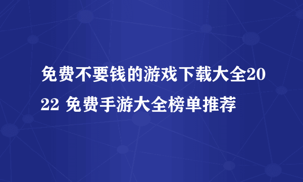 免费不要钱的游戏下载大全2022 免费手游大全榜单推荐