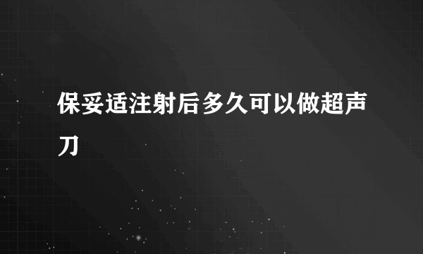 保妥适注射后多久可以做超声刀