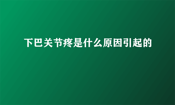 下巴关节疼是什么原因引起的