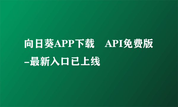 向日葵APP下载汅API免费版-最新入口已上线