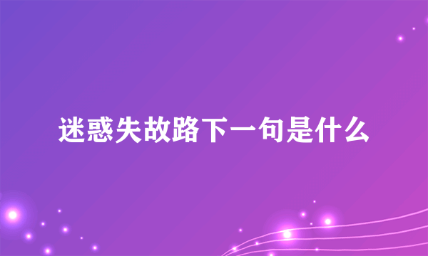 迷惑失故路下一句是什么