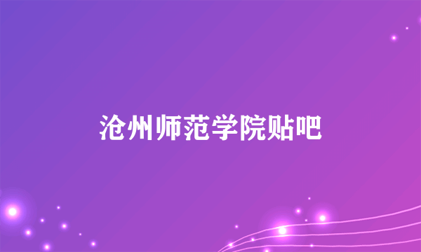 沧州师范学院贴吧