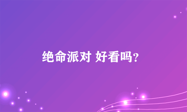 绝命派对 好看吗？