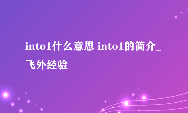 into1什么意思 into1的简介_飞外经验