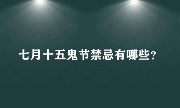 七月十五鬼节禁忌有哪些？