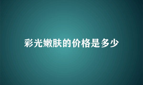 彩光嫩肤的价格是多少