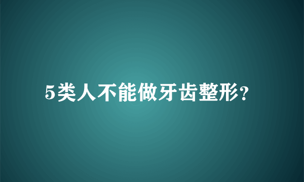 5类人不能做牙齿整形？