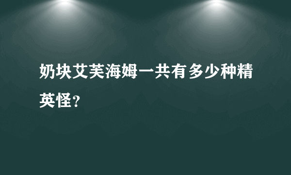 奶块艾芙海姆一共有多少种精英怪？