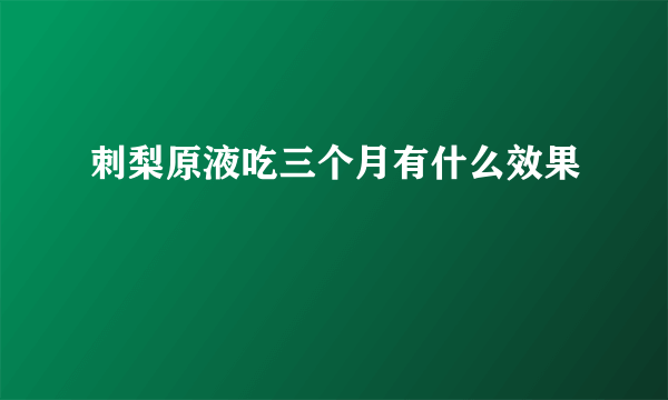 刺梨原液吃三个月有什么效果