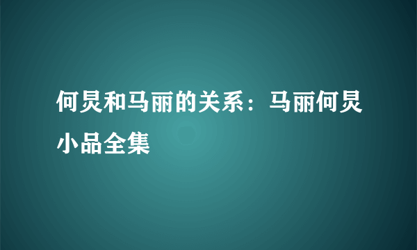 何炅和马丽的关系：马丽何炅小品全集