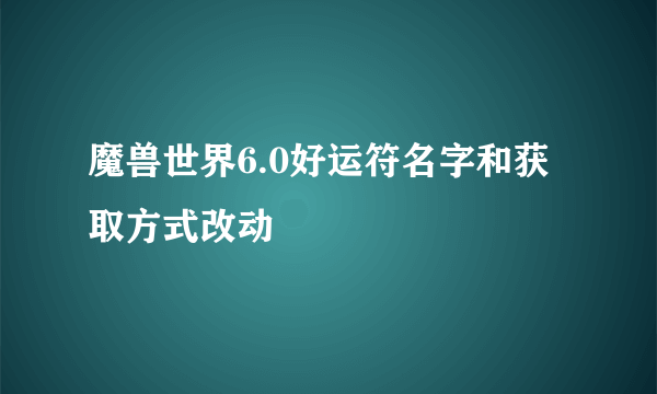 魔兽世界6.0好运符名字和获取方式改动