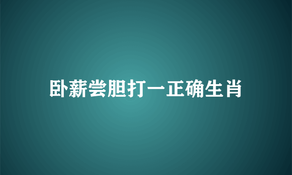 卧薪尝胆打一正确生肖