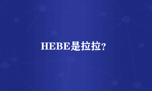 HEBE是拉拉？