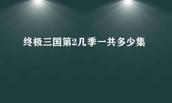 终极三国第2几季一共多少集