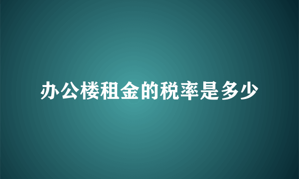 办公楼租金的税率是多少