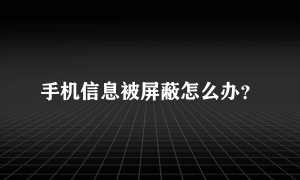 手机信息被屏蔽怎么办？