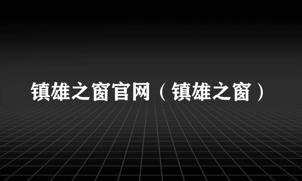 镇雄之窗官网（镇雄之窗）