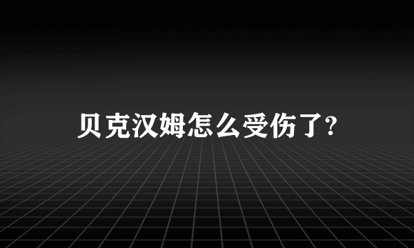 贝克汉姆怎么受伤了?