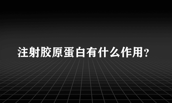 注射胶原蛋白有什么作用？