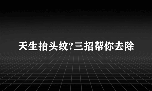 天生抬头纹?三招帮你去除