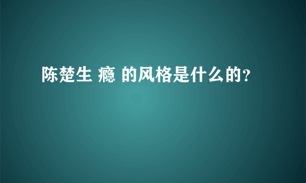 陈楚生 瘾 的风格是什么的？