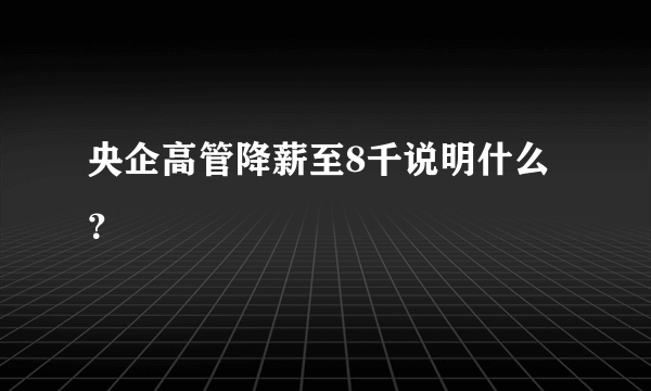 央企高管降薪至8千说明什么？