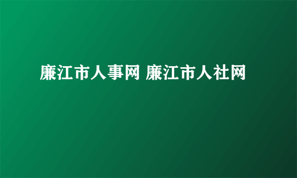 廉江市人事网 廉江市人社网