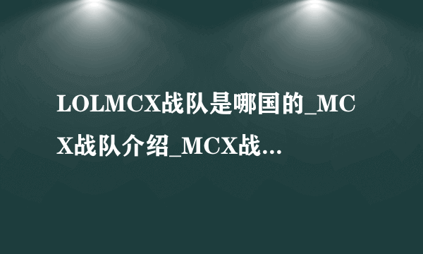 LOLMCX战队是哪国的_MCX战队介绍_MCX战队成员介绍-飞外网