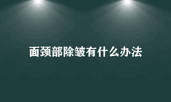 面颈部除皱有什么办法