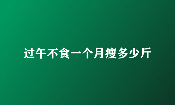 过午不食一个月瘦多少斤