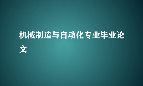 机械制造与自动化专业毕业论文