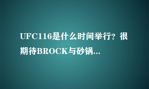 UFC116是什么时间举行？很期待BROCK与砂锅的对决！