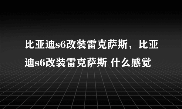 比亚迪s6改装雷克萨斯，比亚迪s6改装雷克萨斯 什么感觉