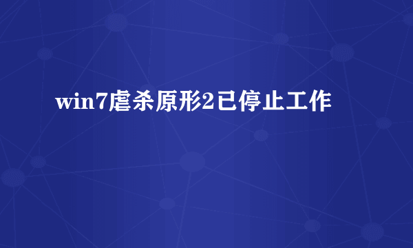 win7虐杀原形2已停止工作