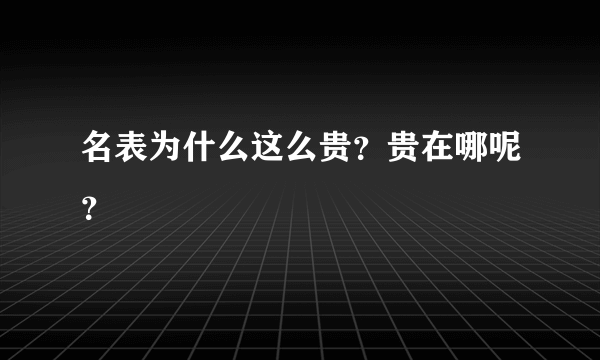 名表为什么这么贵？贵在哪呢？