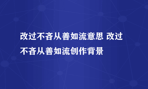 改过不吝从善如流意思 改过不吝从善如流创作背景