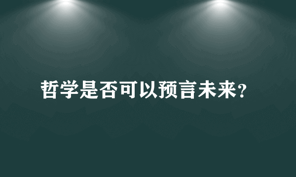 哲学是否可以预言未来？