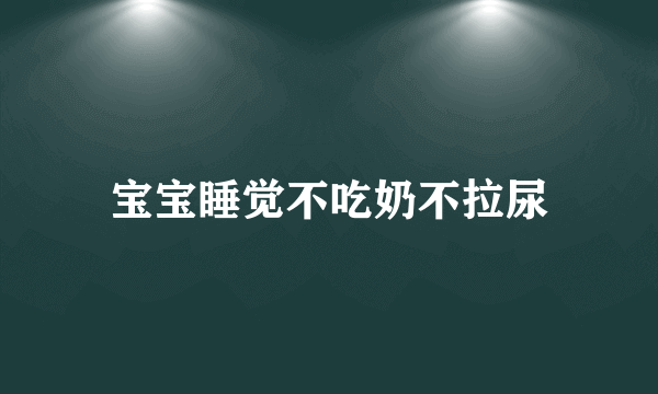 宝宝睡觉不吃奶不拉尿