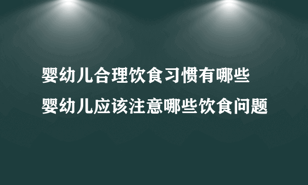 婴幼儿合理饮食习惯有哪些 婴幼儿应该注意哪些饮食问题