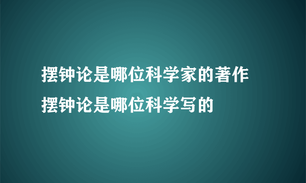 摆钟论是哪位科学家的著作 摆钟论是哪位科学写的