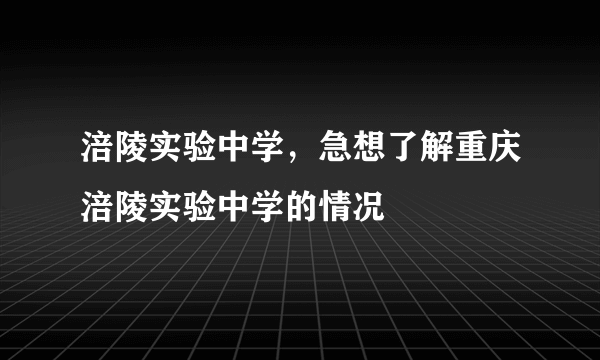 涪陵实验中学，急想了解重庆涪陵实验中学的情况