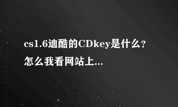 cs1.6迪酷的CDkey是什么？ 怎么我看网站上的输进去全是英文？