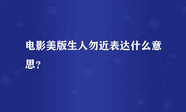 电影美版生人勿近表达什么意思？